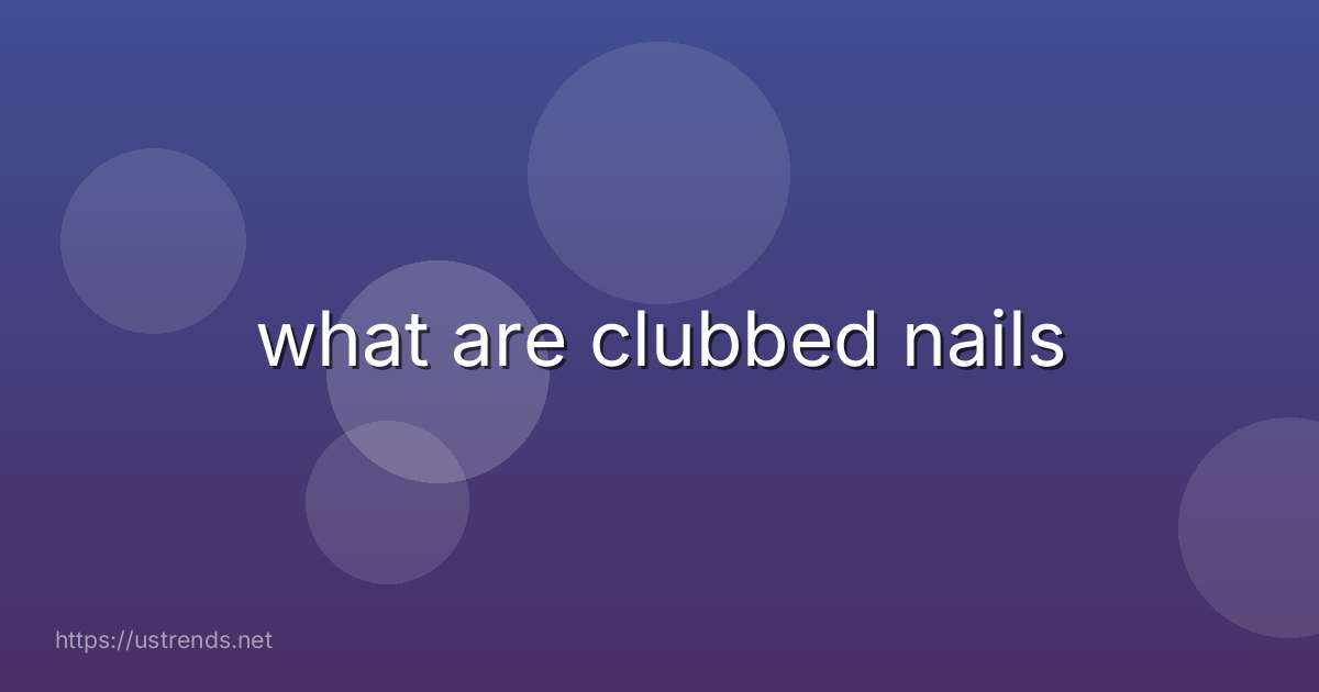 what are clubbed nails