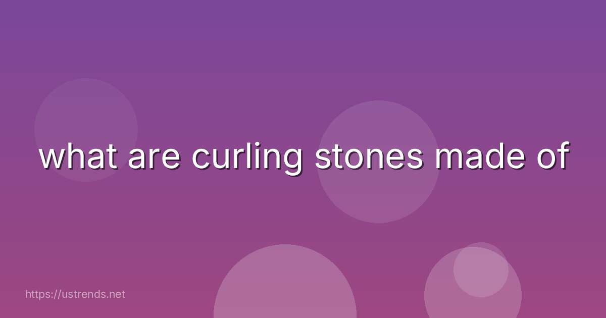 what are curling stones made of