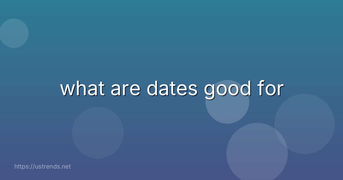 what are dates good for
