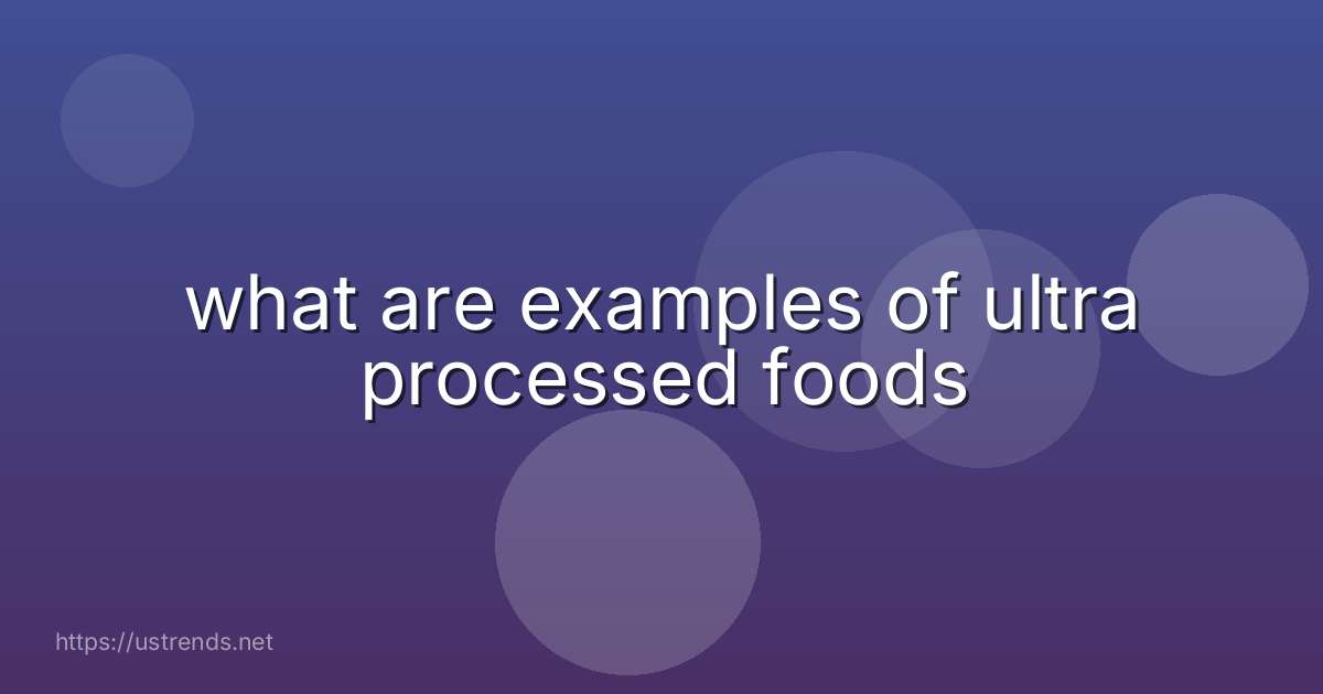 what are examples of ultra processed foods