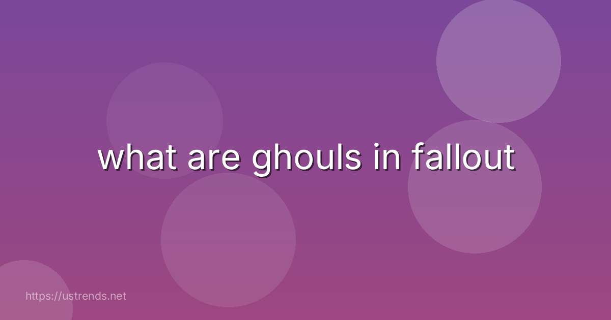 what are ghouls in fallout