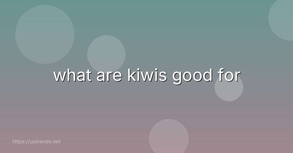 what are kiwis good for