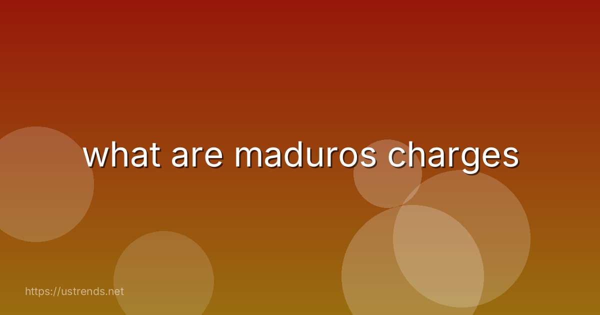 what are maduros charges