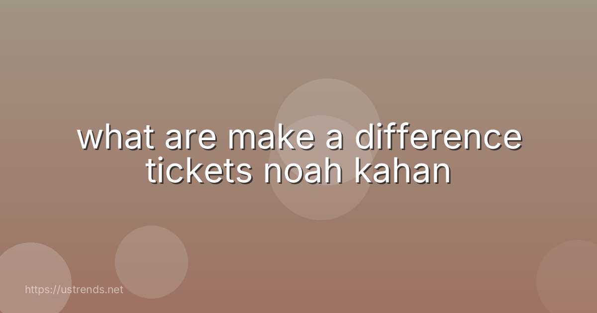 what are make a difference tickets noah kahan