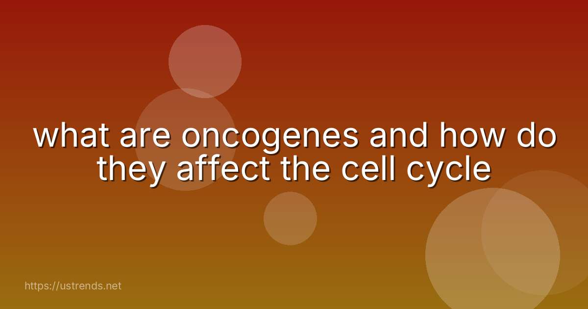 what are oncogenes and how do they affect the cell cycle