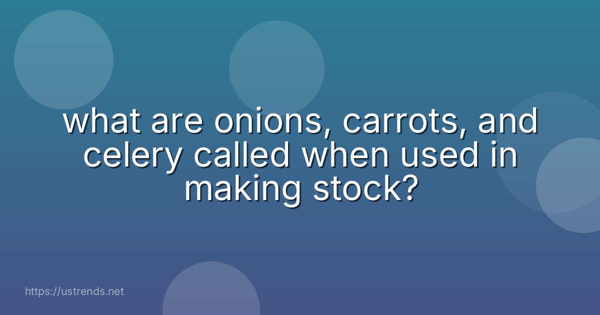 what are onions, carrots, and celery called when used in making stock?