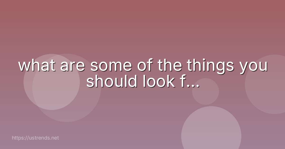 what are some of the things you should look f...