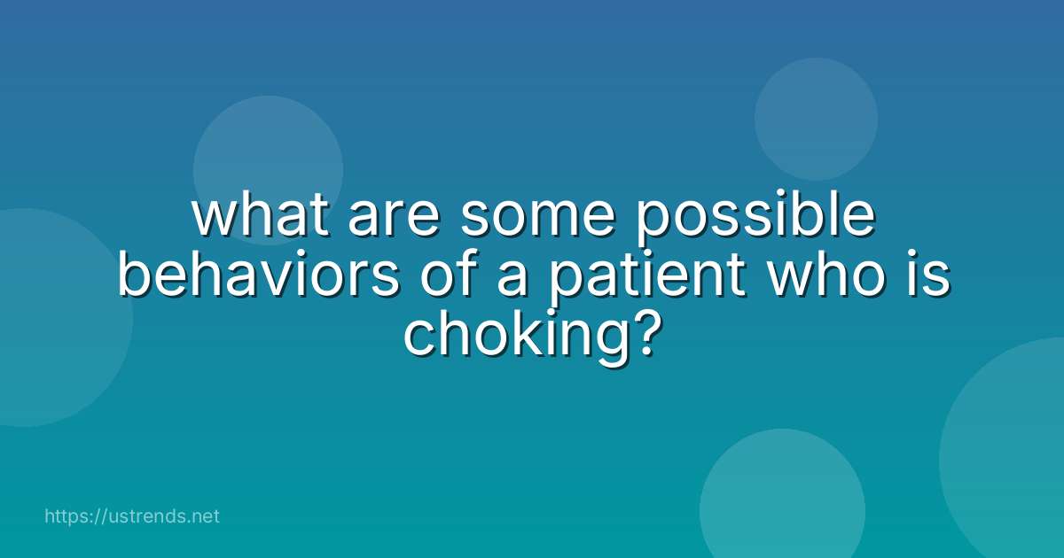 what are some possible behaviors of a patient who is choking?