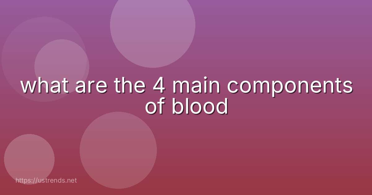 what are the 4 main components of blood