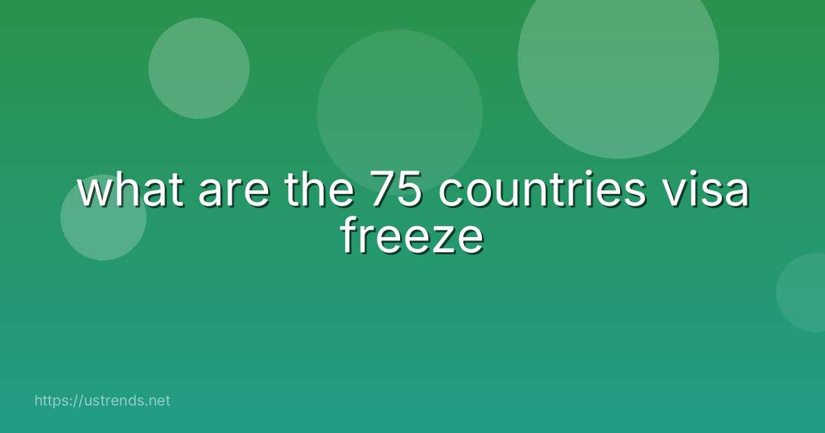 what are the 75 countries visa freeze
