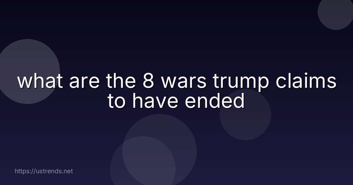 what are the 8 wars trump claims to have ended