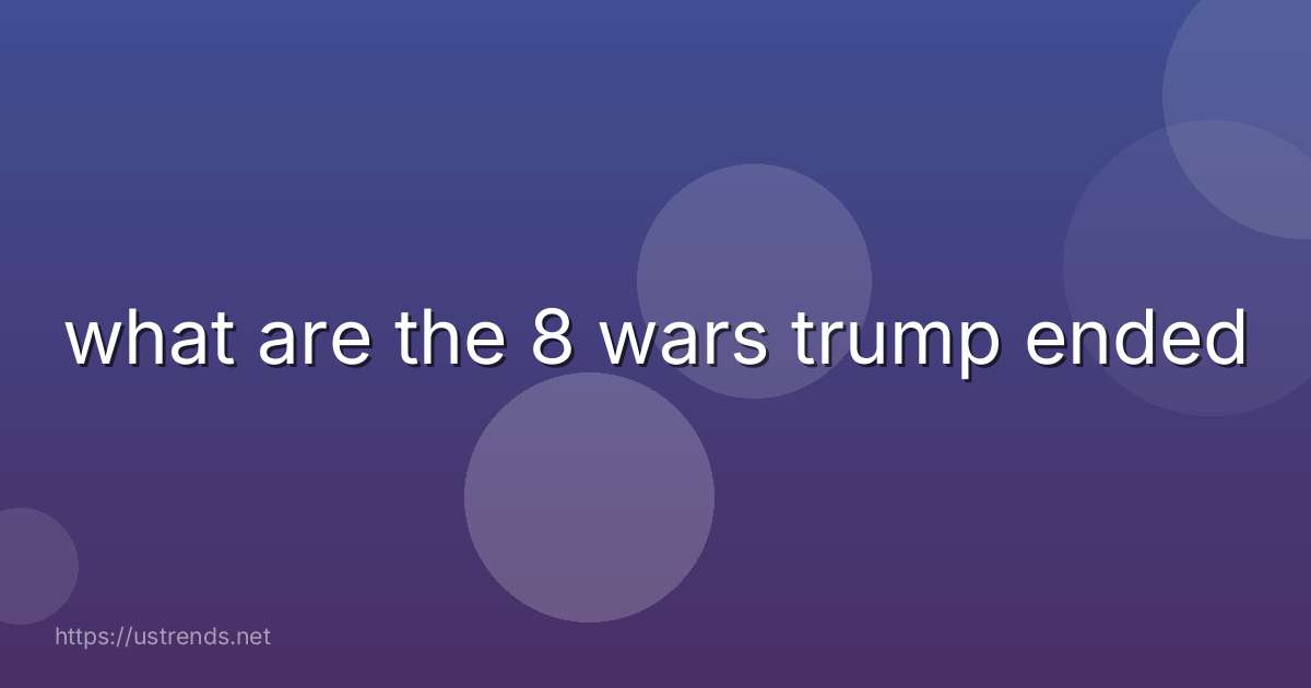 what are the 8 wars trump ended