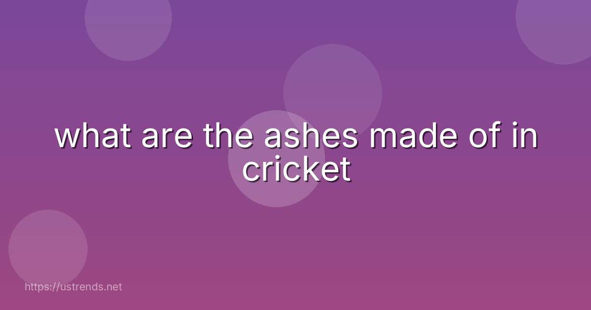 what are the ashes made of in cricket