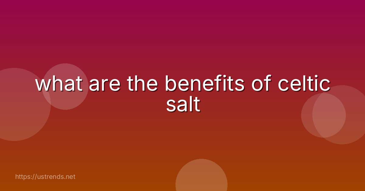 what are the benefits of celtic salt