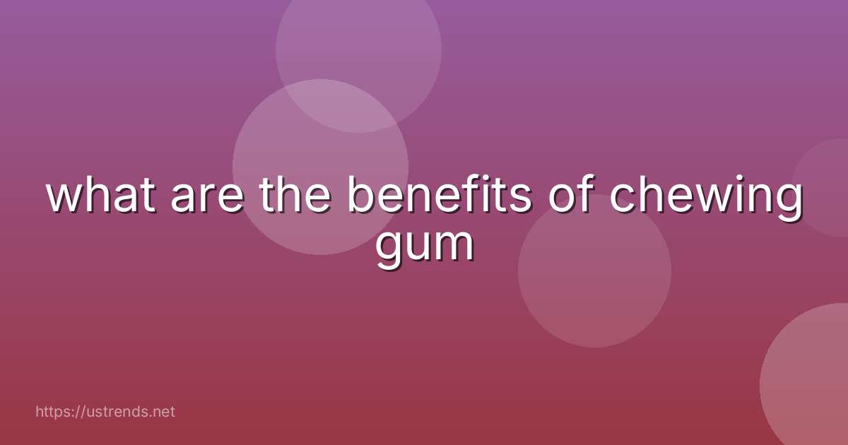 what are the benefits of chewing gum