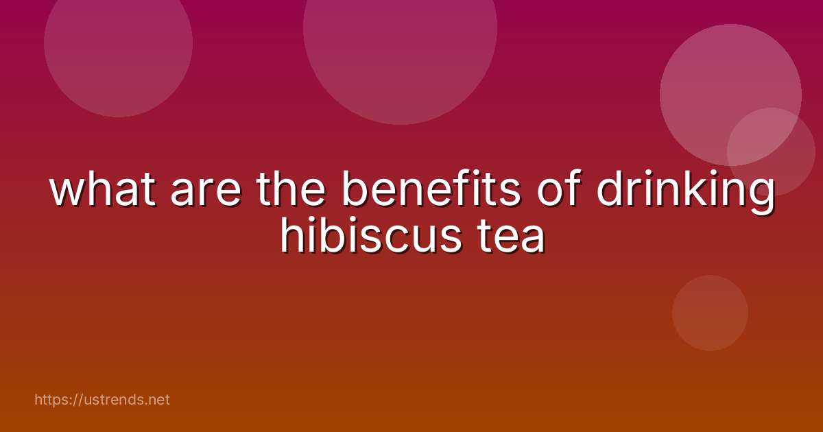 what are the benefits of drinking hibiscus tea