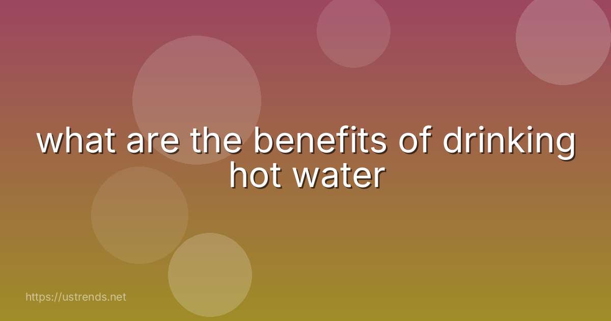 what are the benefits of drinking hot water