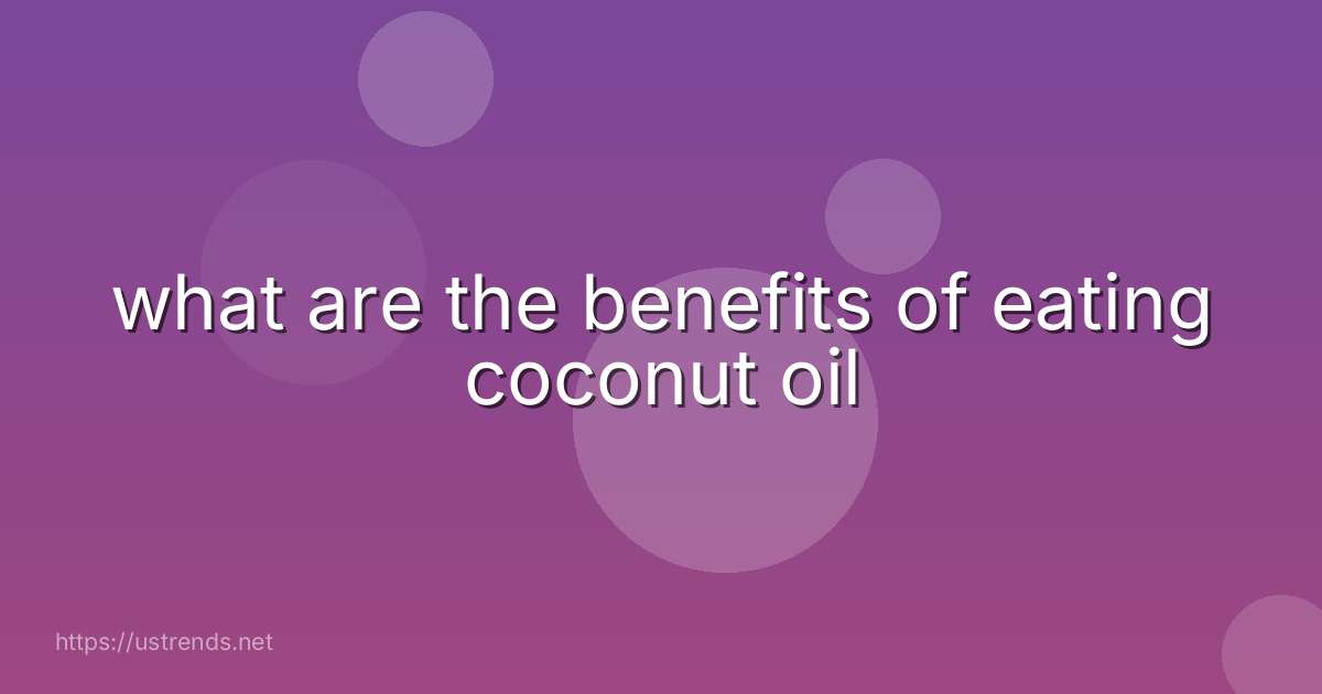 what are the benefits of eating coconut oil