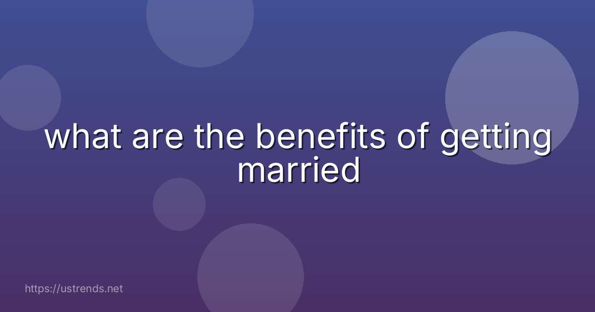 what are the benefits of getting married