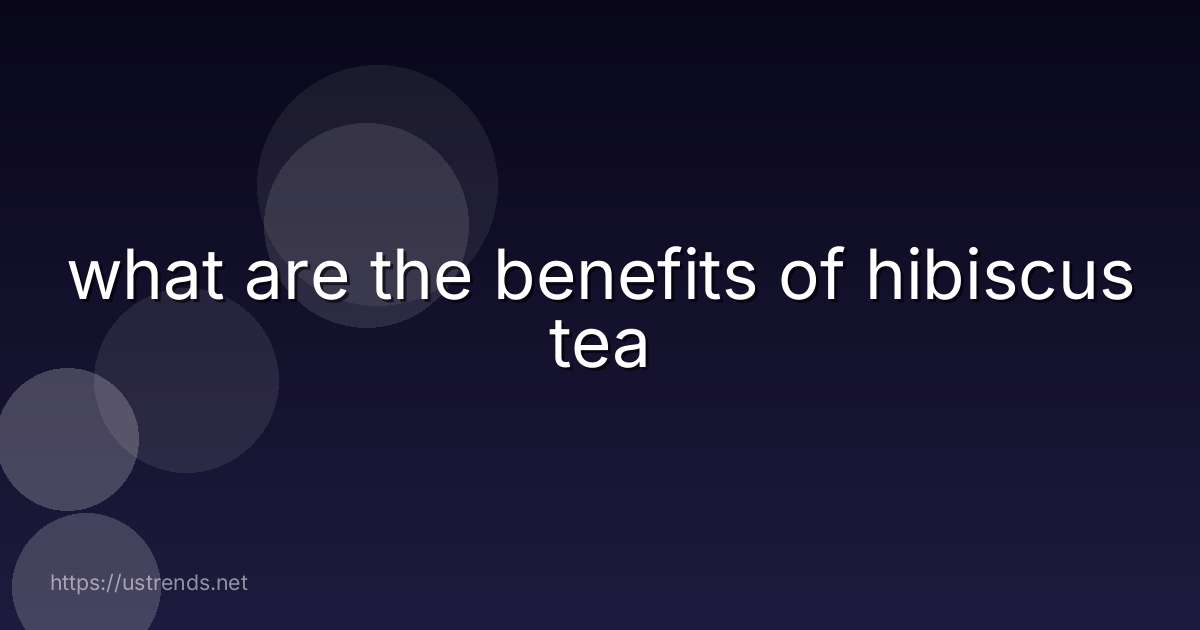 what are the benefits of hibiscus tea