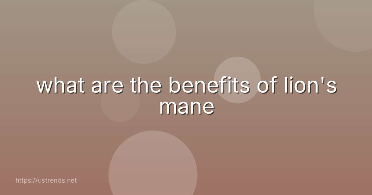 what are the benefits of lion's mane
