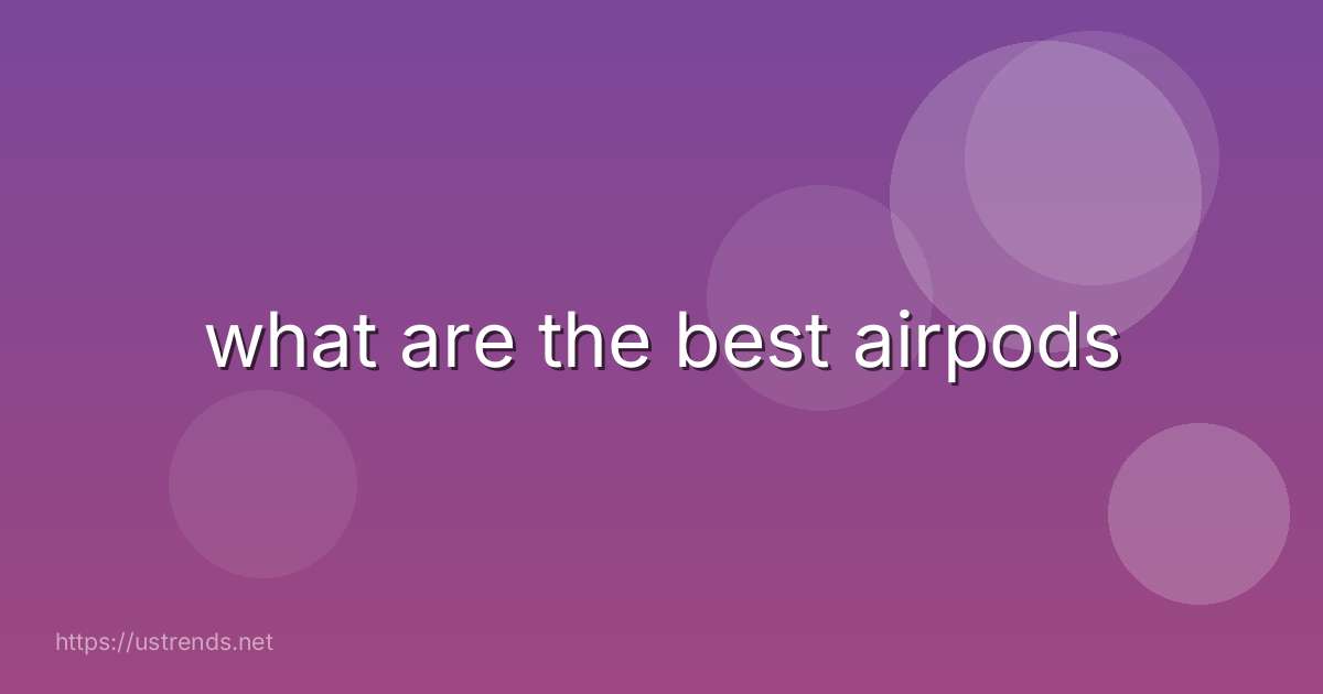 what are the best airpods