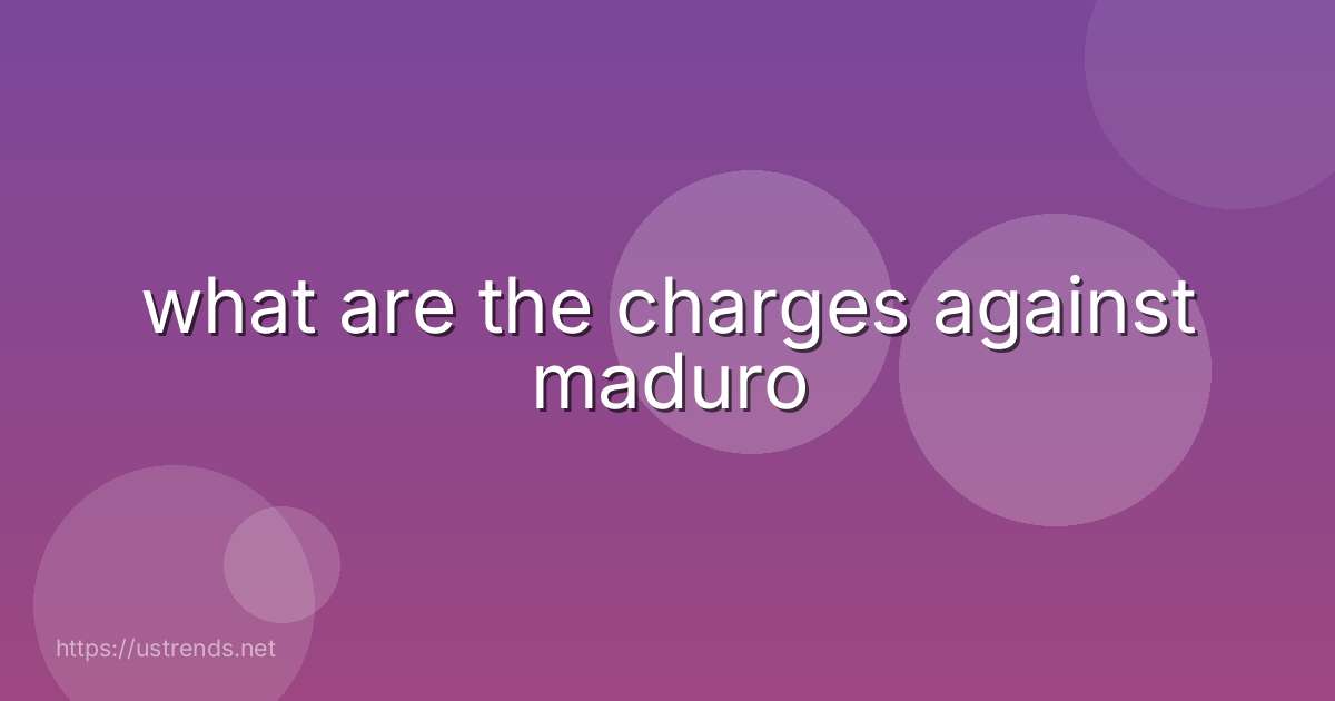 what are the charges against maduro