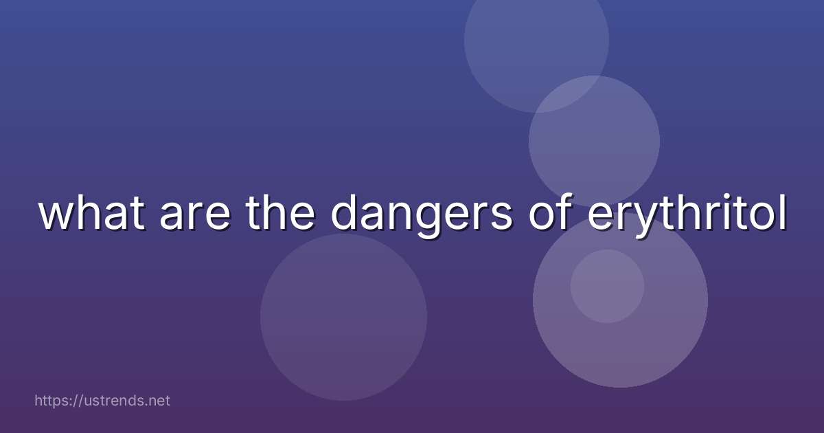 what are the dangers of erythritol