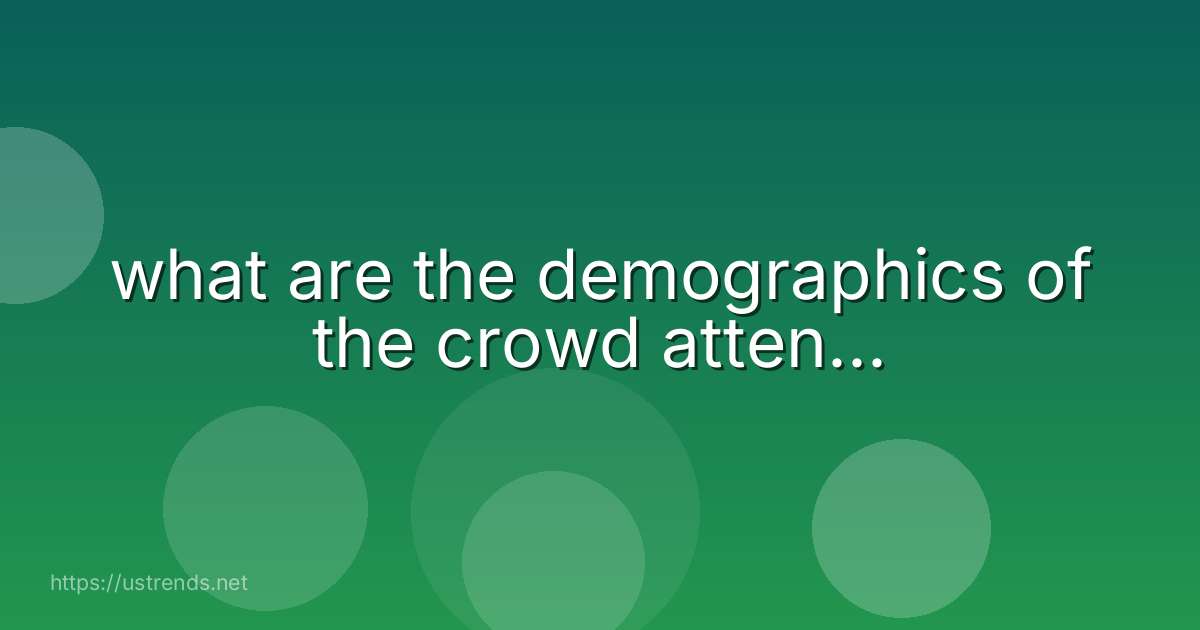 what are the demographics of the crowd atten...