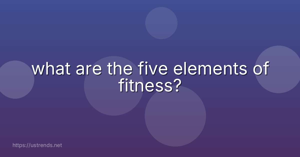 what are the five elements of fitness?