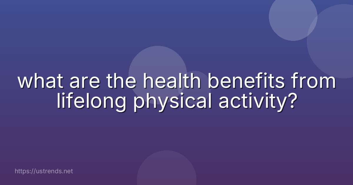 what are the health benefits from lifelong physical activity?