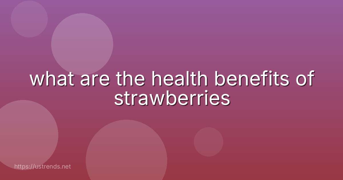 what are the health benefits of strawberries
