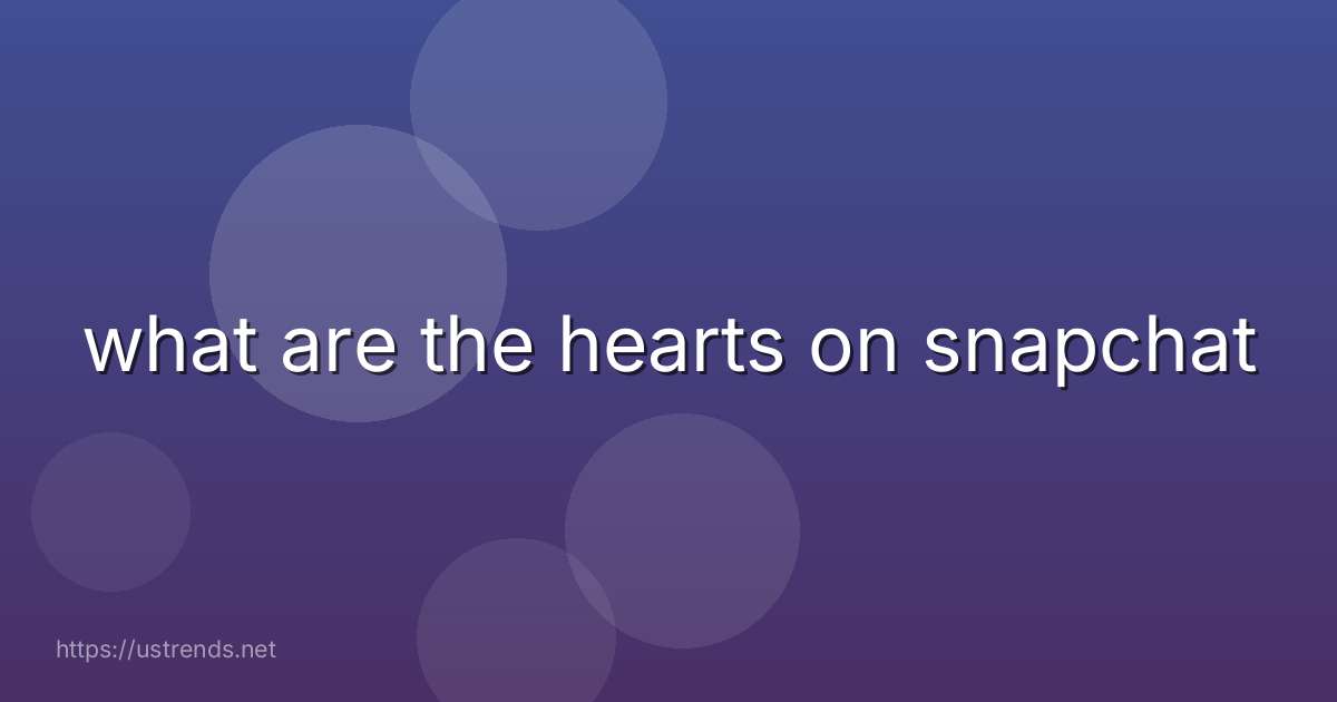 what are the hearts on snapchat