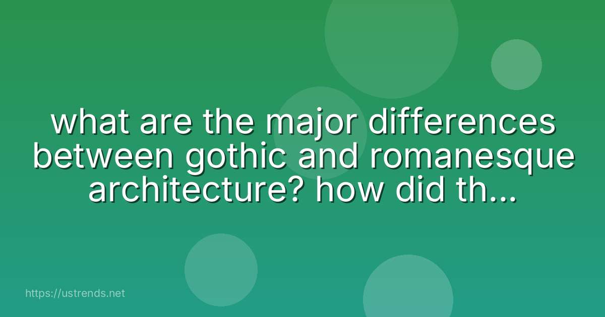 what are the major differences between gothic and romanesque architecture? how did these differences change how churches were constructed?