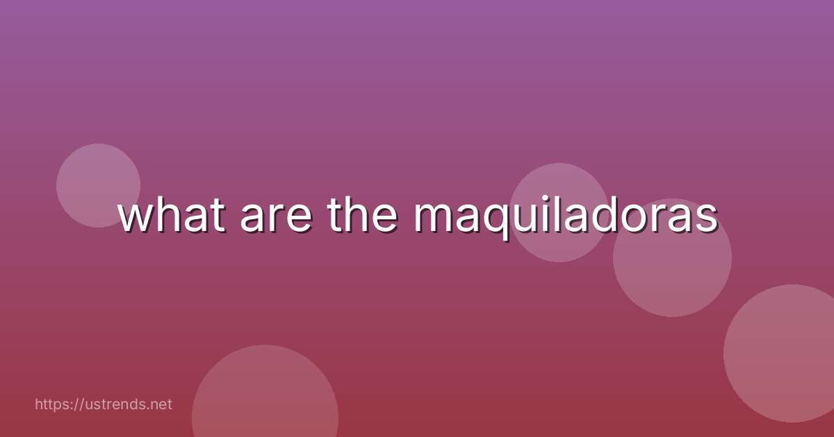 what are the maquiladoras