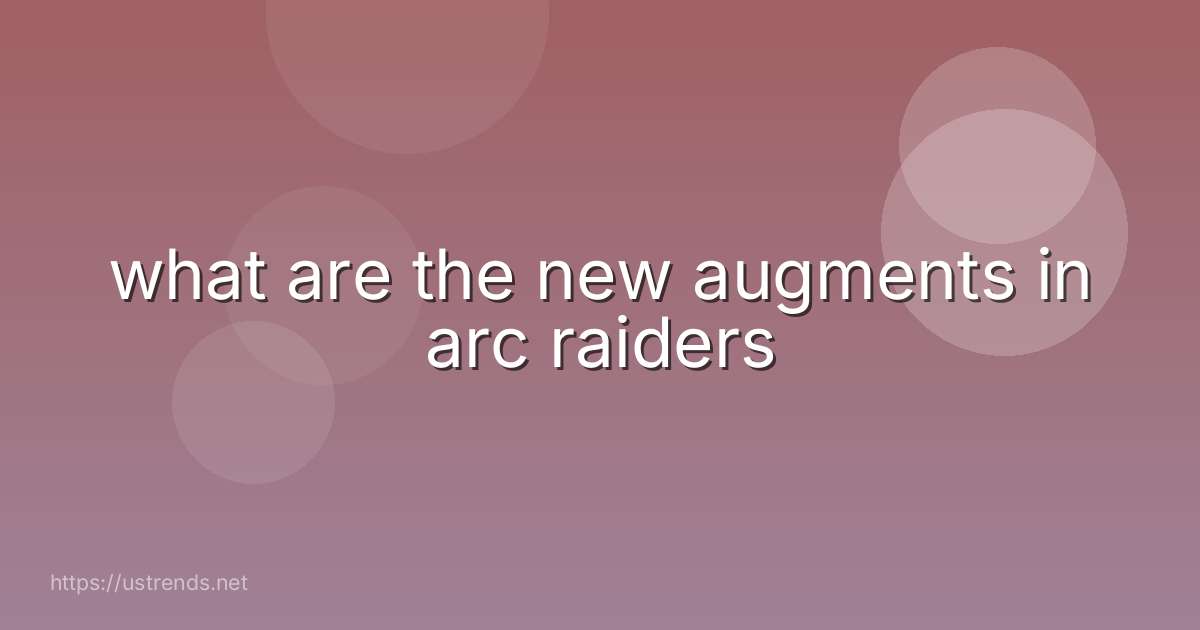 what are the new augments in arc raiders