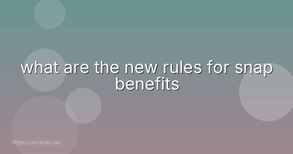 what are the new rules for snap benefits