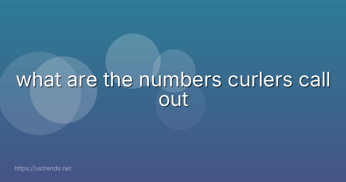 what are the numbers curlers call out