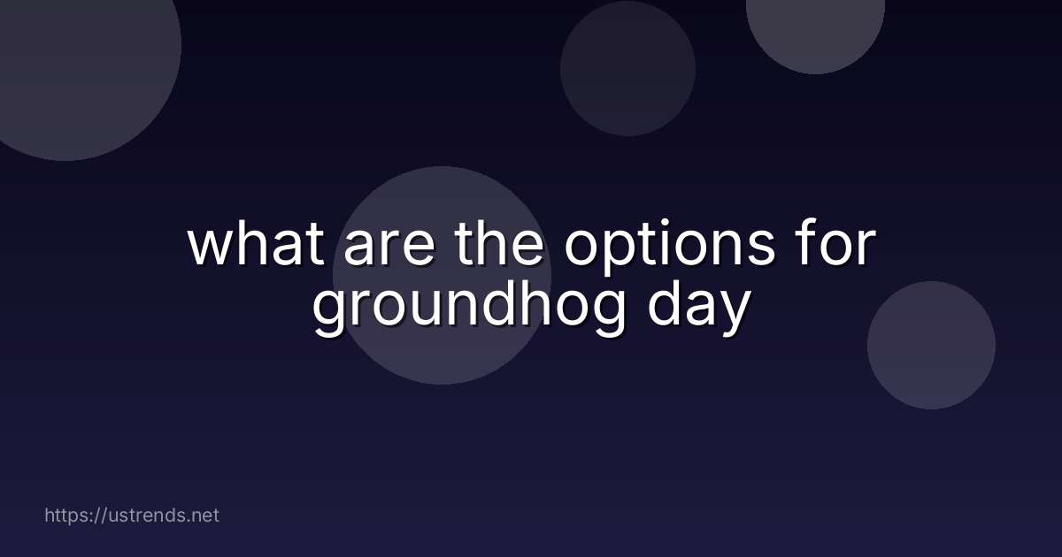 what are the options for groundhog day