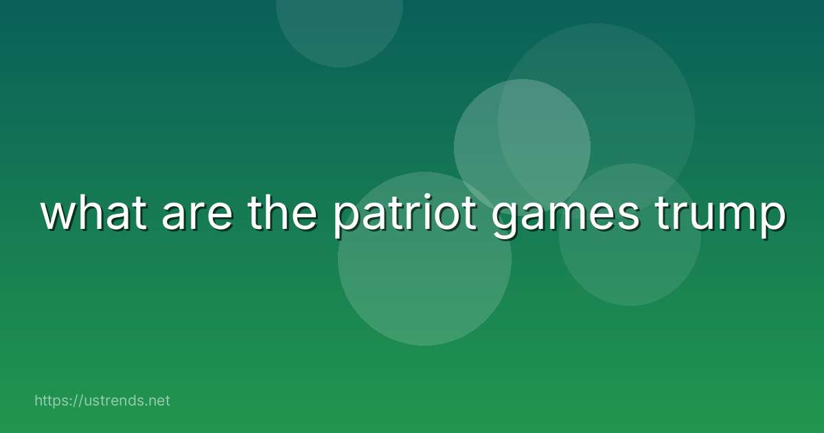 what are the patriot games trump