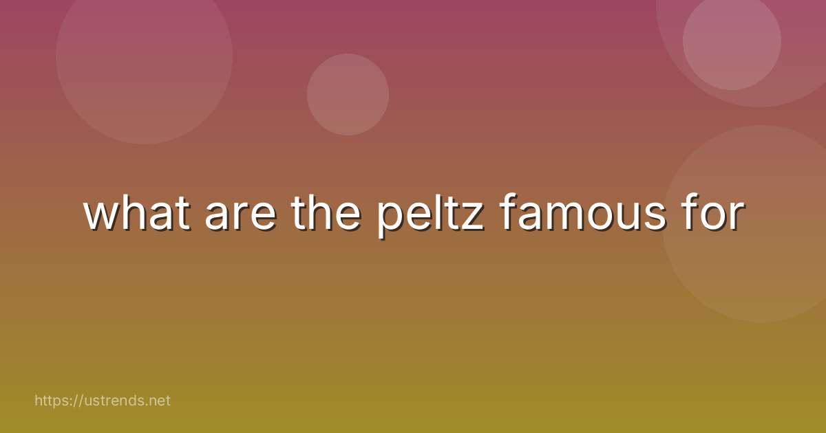 what are the peltz famous for