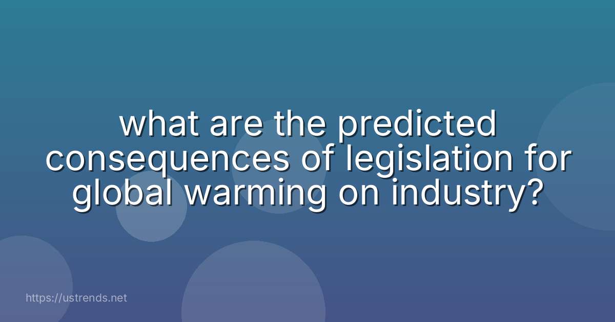 what are the predicted consequences of legislation for global warming on industry?