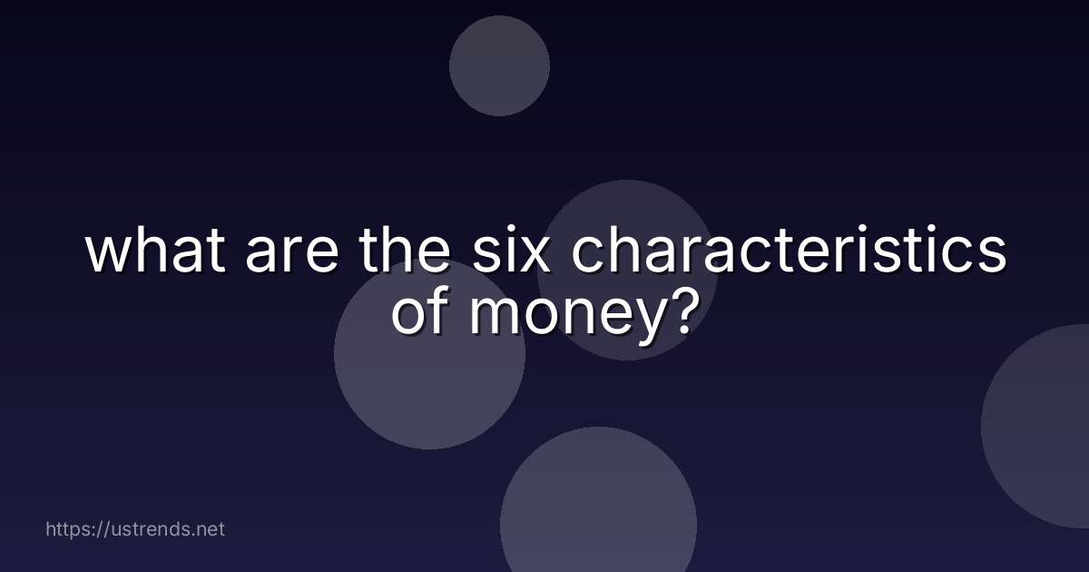 what are the six characteristics of money?