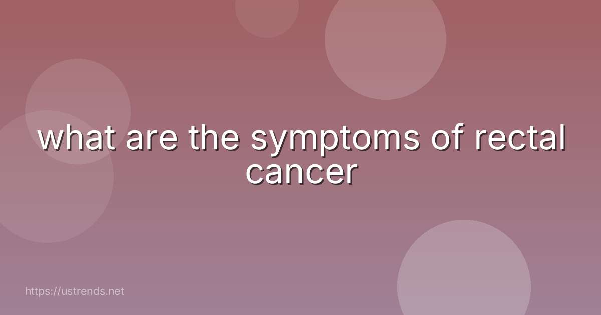 what are the symptoms of rectal cancer