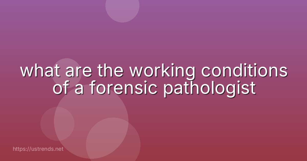what are the working conditions of a forensic pathologist
