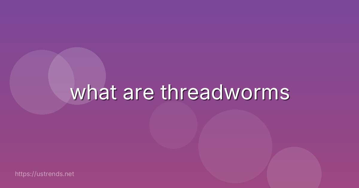 what are threadworms
