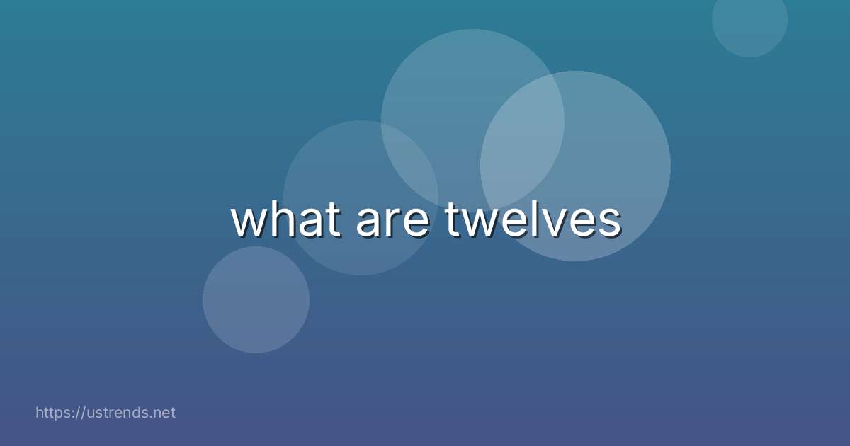 what are twelves