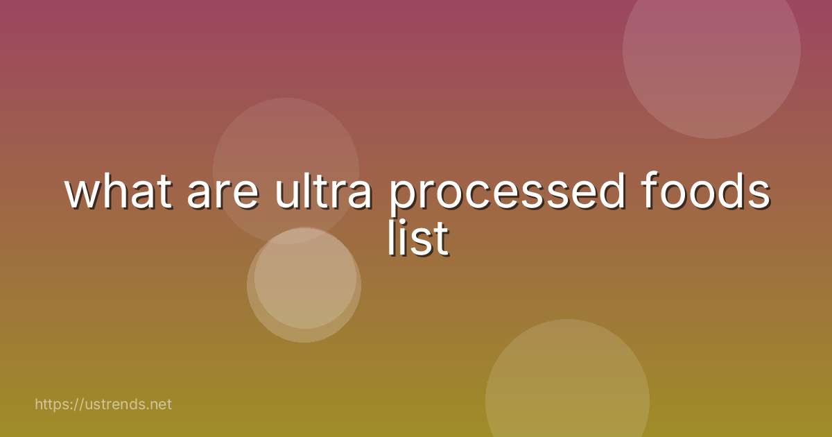 what are ultra processed foods list