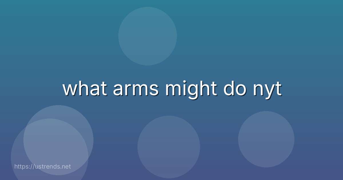 what arms might do nyt