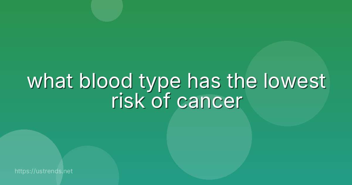 what blood type has the lowest risk of cancer